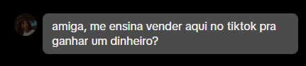 DM: me ensina vender no TikTok pra ganhar um dinheiro